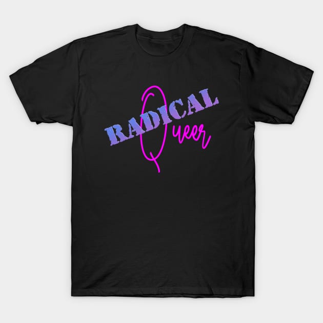 RADICAL QUEER T-Shirt by stickmanifesto